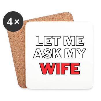 Let Me Ask My Wife - Wife Relationship Marriage Marriage - Coasters (set of 4) - white - Front