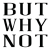 ButWhyNot