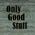 Only Good Stuff
