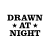 drawn at night