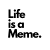 Life is a Meme