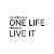 One Life - Live It