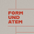 FORM UND ATEM